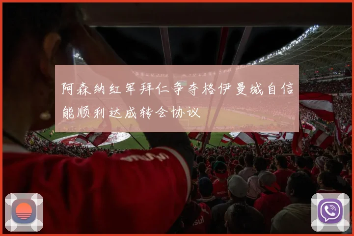 阿森纳红军拜仁争夺格伊曼城自信能顺利达成转会协议