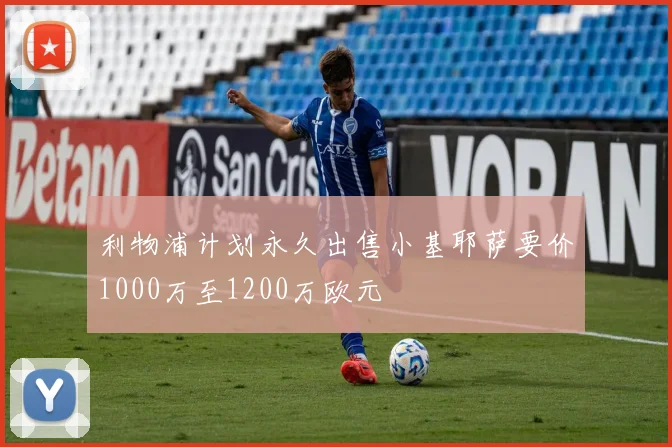 利物浦计划永久出售小基耶萨要价1000万至1200万欧元