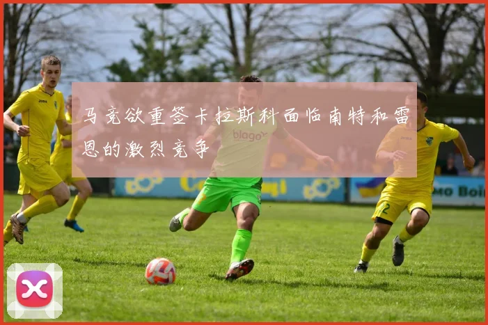 马竞欲重签卡拉斯科面临南特和雷恩的激烈竞争
