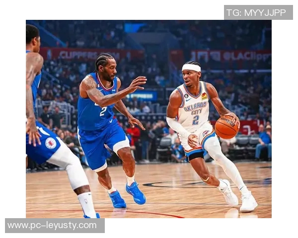 快船争冠之路艰难雷霆逆袭喜迎状元乔治价值愈发凸显